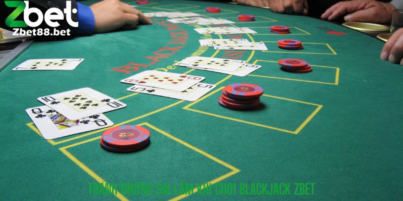 Tránh những sai lầm khi chơi blackjack zbet
