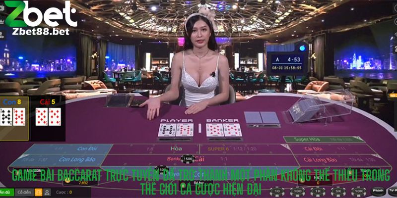 Game bài Baccarat trực tuyến đã trở thành một phần không thể thiếu trong thế giới cá cược hiện đại