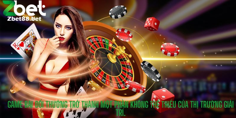 Game bài đổi thưởng trở thành một phần không thể thiếu của thị trường giải trí.