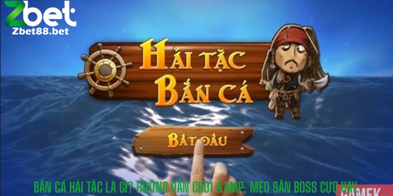 Bắn Cá Hải Tặc Là Gì? Hướng Dẫn Chơi và Mẹo Săn Boss Cực Hay.