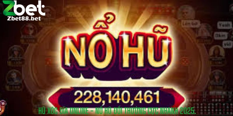 Hũ Xóc Đĩa Online - Nổ Hũ Đổi Thưởng Cực Nhanh 2025.
